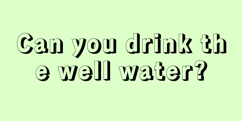 Can you drink the well water?