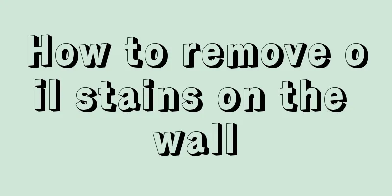 How to remove oil stains on the wall