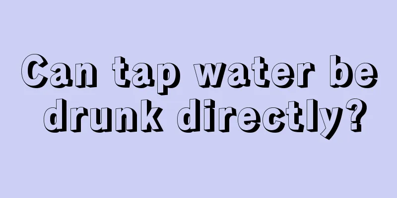 Can tap water be drunk directly?