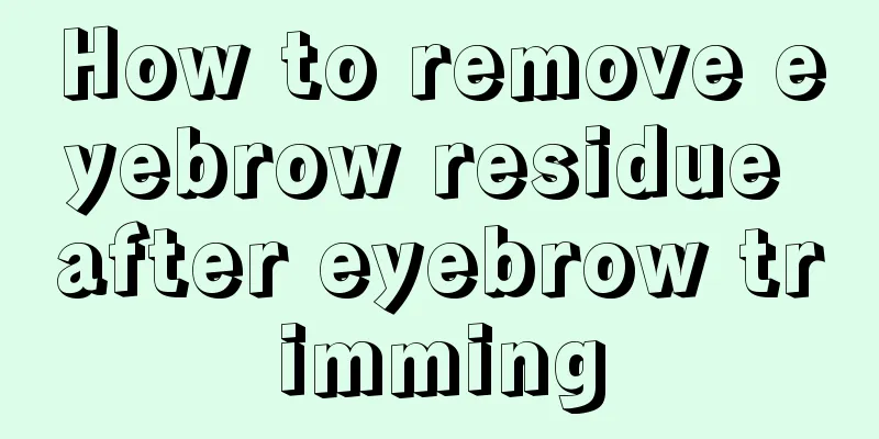 How to remove eyebrow residue after eyebrow trimming