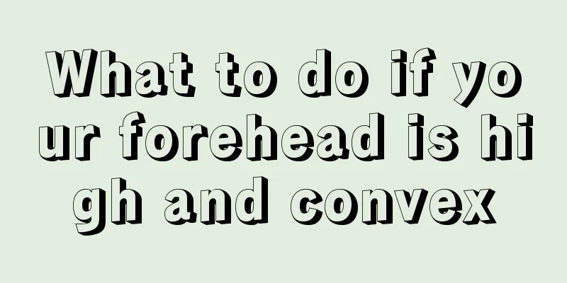 What to do if your forehead is high and convex