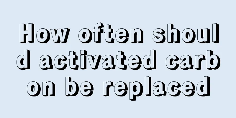 How often should activated carbon be replaced