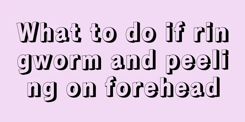 What to do if ringworm and peeling on forehead