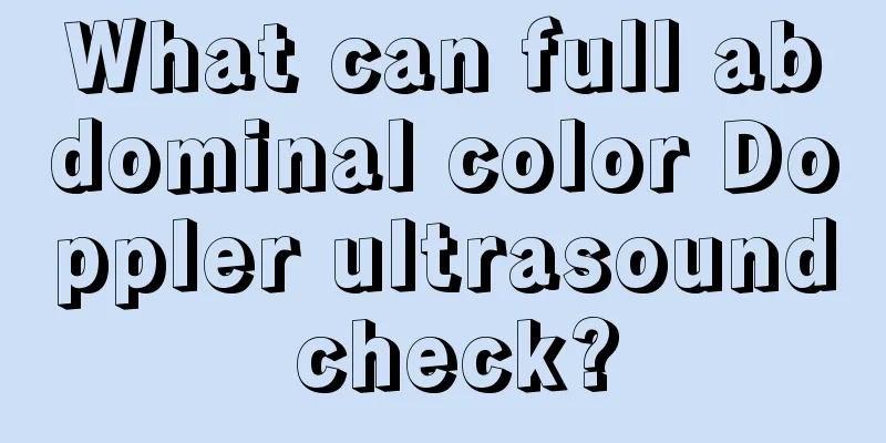 What can full abdominal color Doppler ultrasound check?