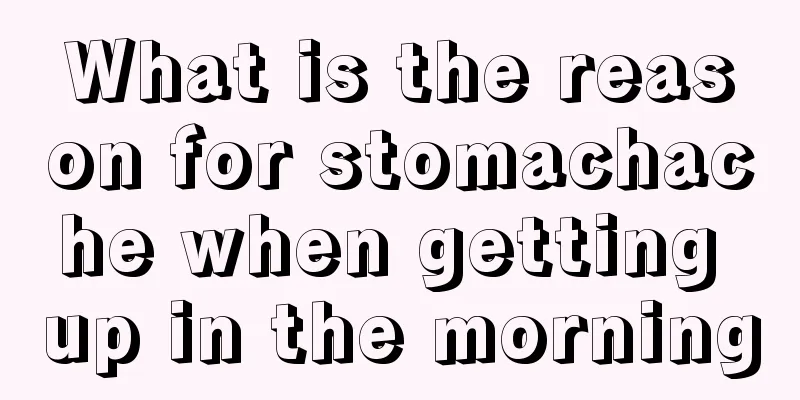 What is the reason for stomachache when getting up in the morning