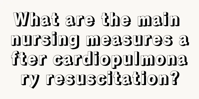 What are the main nursing measures after cardiopulmonary resuscitation?