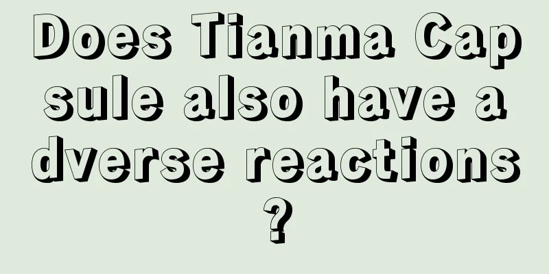 Does Tianma Capsule also have adverse reactions?