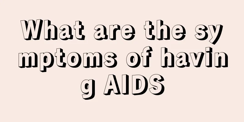 What are the symptoms of having AIDS