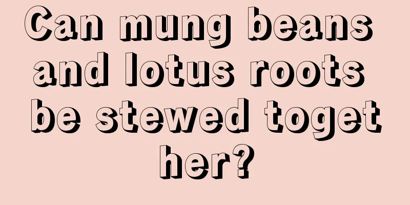 Can mung beans and lotus roots be stewed together?