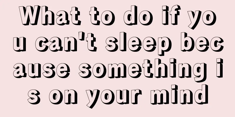 What to do if you can't sleep because something is on your mind