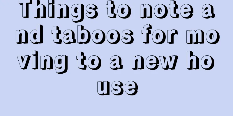 Things to note and taboos for moving to a new house