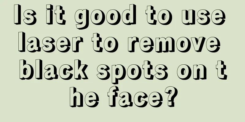 Is it good to use laser to remove black spots on the face?