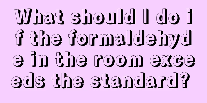 What should I do if the formaldehyde in the room exceeds the standard? 