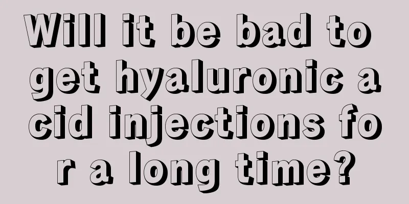 Will it be bad to get hyaluronic acid injections for a long time?