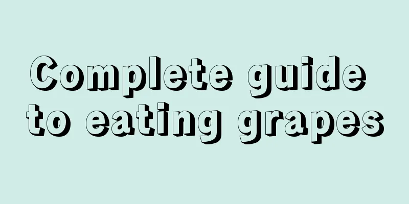 Complete guide to eating grapes
