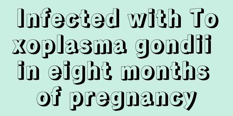 Infected with Toxoplasma gondii in eight months of pregnancy