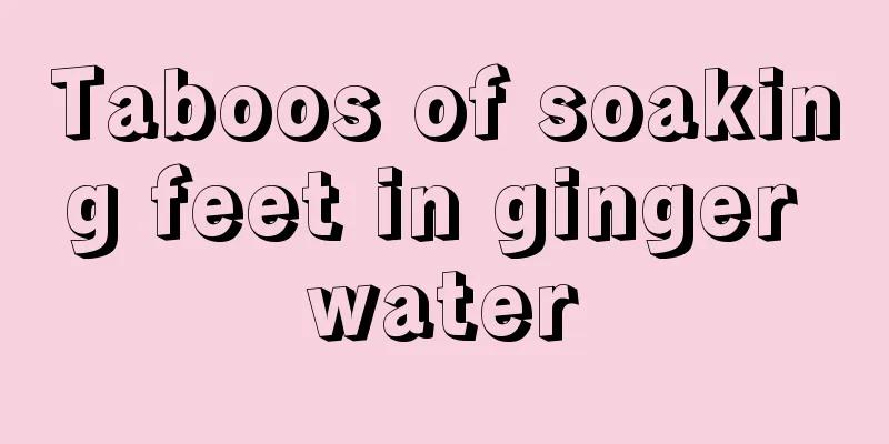 Taboos of soaking feet in ginger water