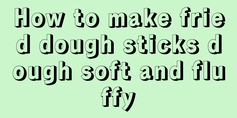 How to make fried dough sticks dough soft and fluffy