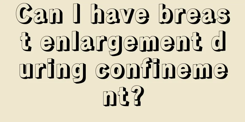 Can I have breast enlargement during confinement?