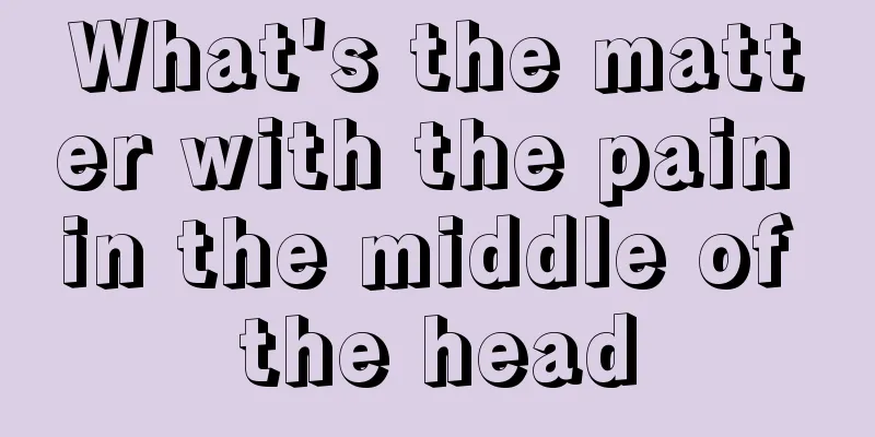 What's the matter with the pain in the middle of the head