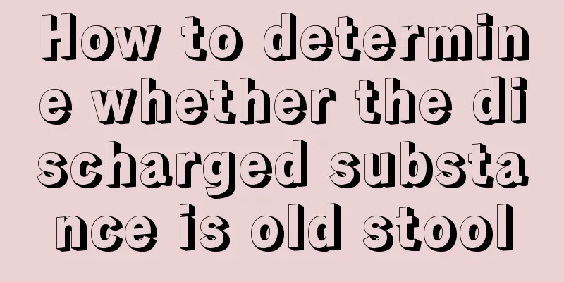 How to determine whether the discharged substance is old stool