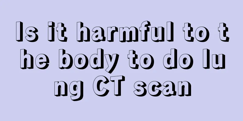 Is it harmful to the body to do lung CT scan