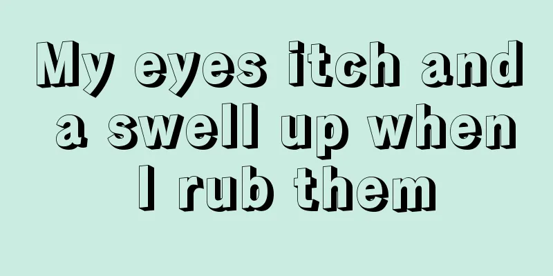 My eyes itch and a swell up when I rub them