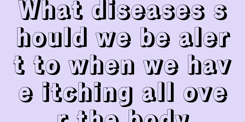 What diseases should we be alert to when we have itching all over the body