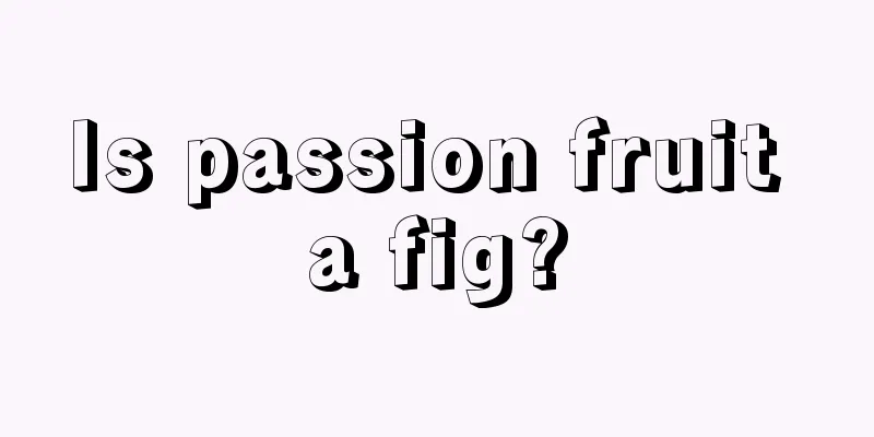 Is passion fruit a fig?