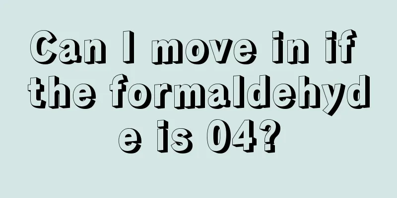Can I move in if the formaldehyde is 04?
