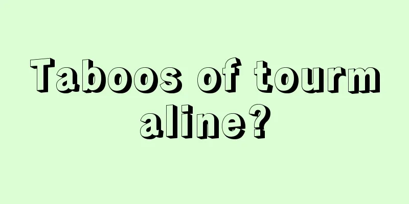 Taboos of tourmaline?