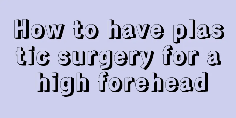 How to have plastic surgery for a high forehead