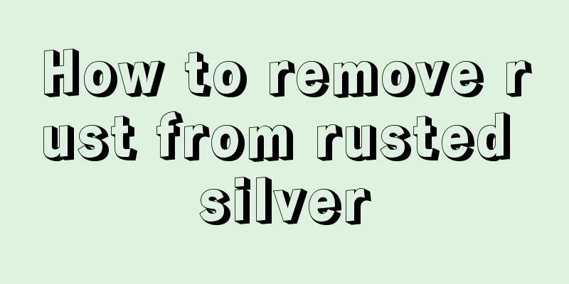 How to remove rust from rusted silver