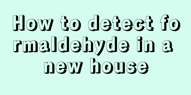 How to detect formaldehyde in a new house