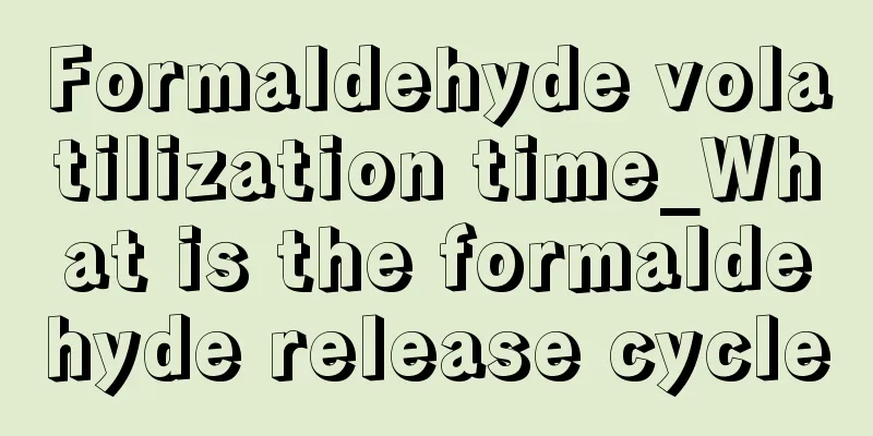 Formaldehyde volatilization time_What is the formaldehyde release cycle