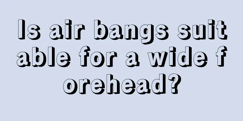 Is air bangs suitable for a wide forehead?