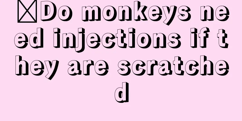​Do monkeys need injections if they are scratched