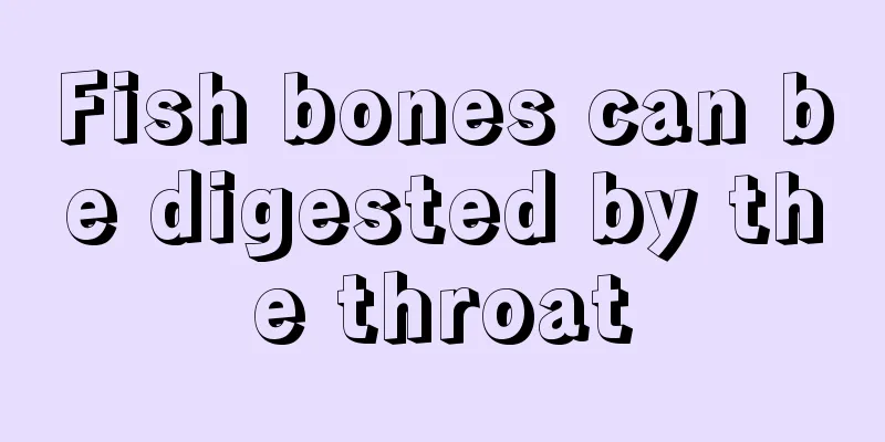 Fish bones can be digested by the throat
