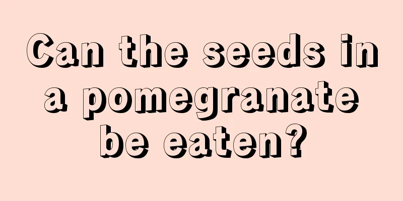 Can the seeds in a pomegranate be eaten?
