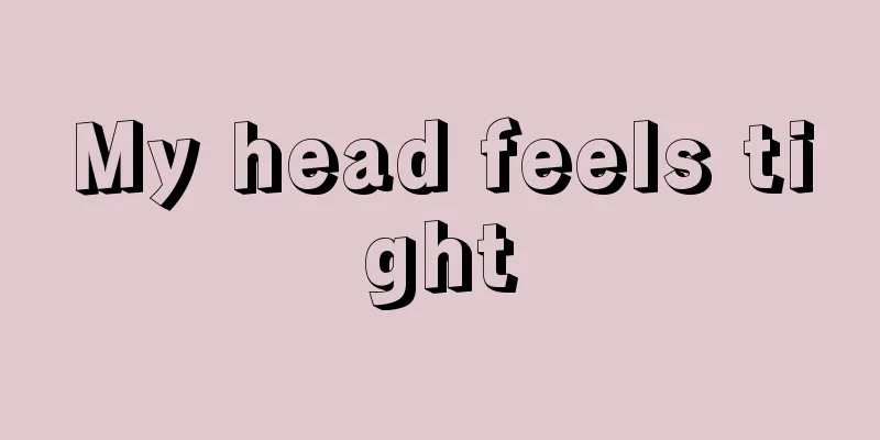 My head feels tight