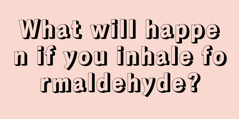 What will happen if you inhale formaldehyde?