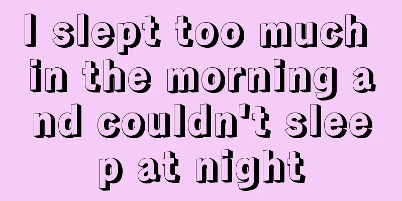 I slept too much in the morning and couldn't sleep at night