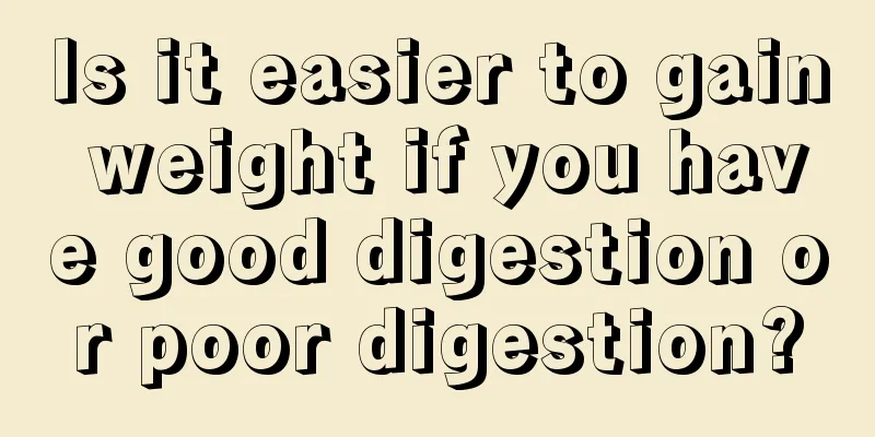 Is it easier to gain weight if you have good digestion or poor digestion?