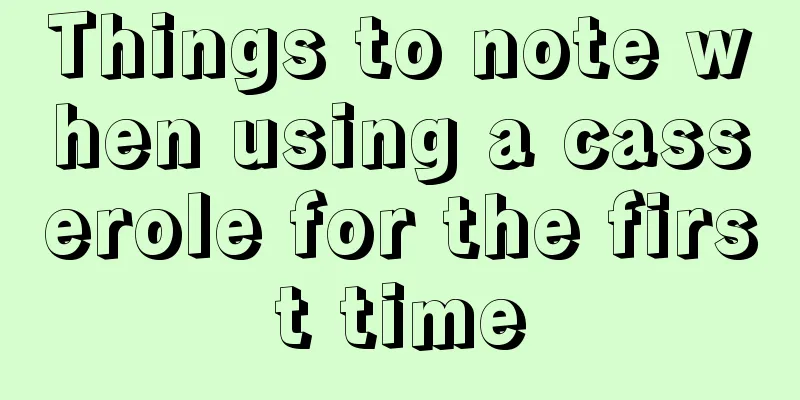 Things to note when using a casserole for the first time