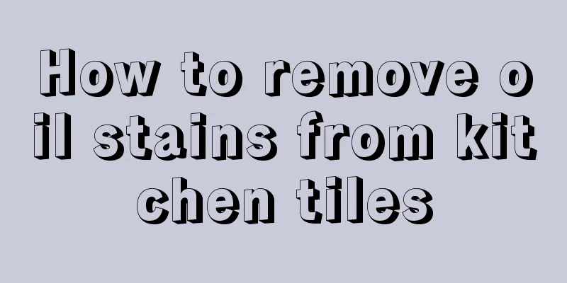 How to remove oil stains from kitchen tiles