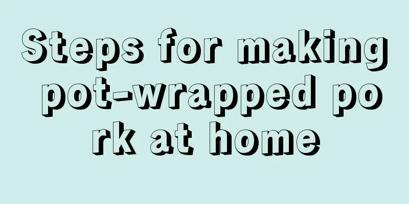 Steps for making pot-wrapped pork at home