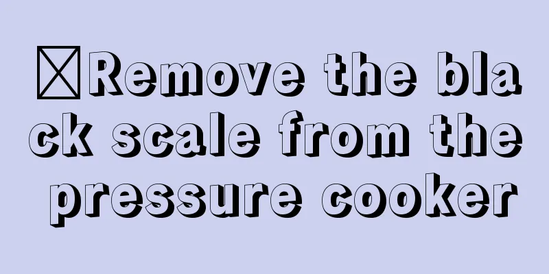 ​Remove the black scale from the pressure cooker