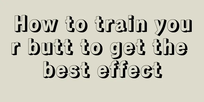 How to train your butt to get the best effect