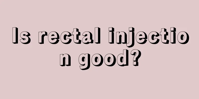Is rectal injection good?