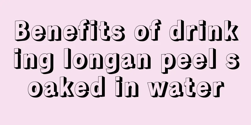 Benefits of drinking longan peel soaked in water